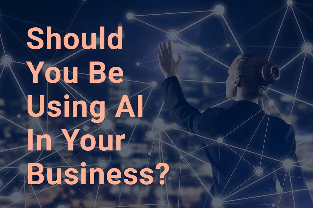 Should You Be Using AI in Your Business?